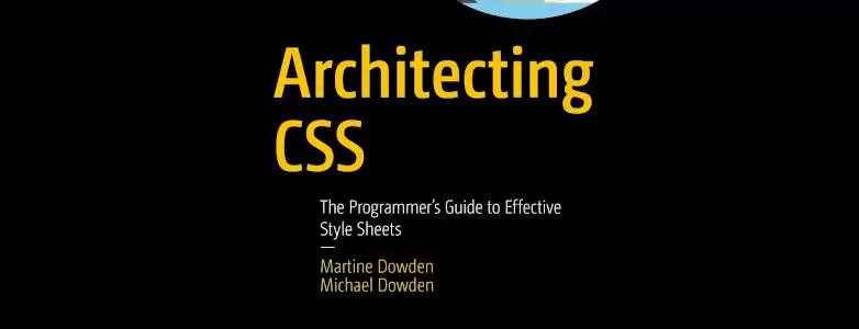 Architecting CSS: The Programmer's Guide to Effective Style Sheets by Martine Dowden and Michael Dowden