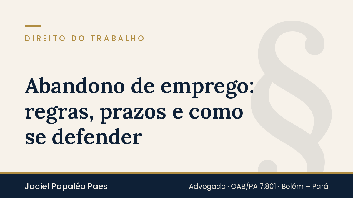 Capa do artigo “Abandono de emprego: regras, prazos e como se defender”, na área de Direito do Trabalho, por Jaciel Papaléo Paes