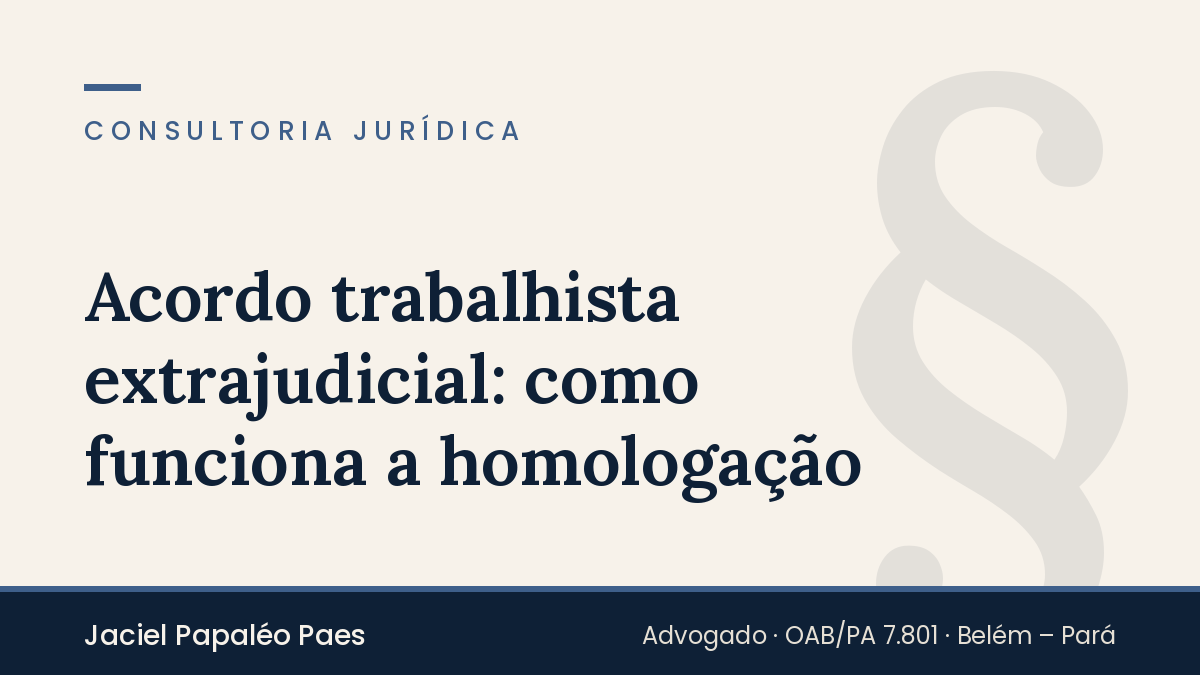 Capa do artigo “Acordo trabalhista extrajudicial: como funciona a homologação”, na área de Consultoria Jurídica, por Jaciel Papaléo Paes