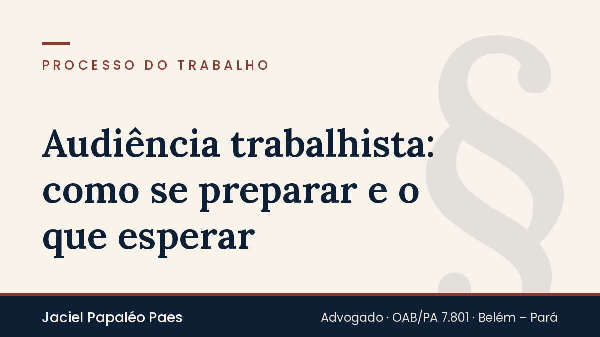 Capa do artigo “Audiência trabalhista: como se preparar e o que esperar”, na área de Processo do Trabalho, por Jaciel Papaléo Paes