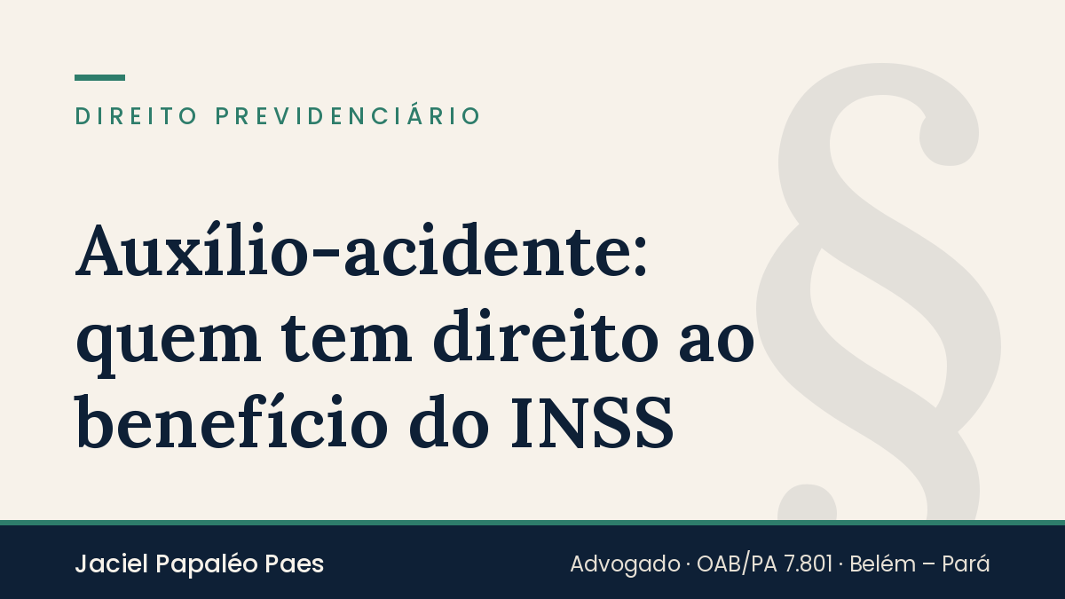 Capa do artigo “Auxílio-acidente: quem tem direito ao benefício do INSS”, na área de Direito Previdenciário, por Jaciel Papaléo Paes