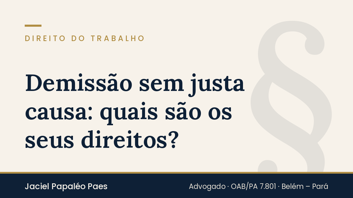 Capa do artigo “Demissão sem justa causa: quais são os seus direitos?”, na área de Direito do Trabalho, por Jaciel Papaléo Paes