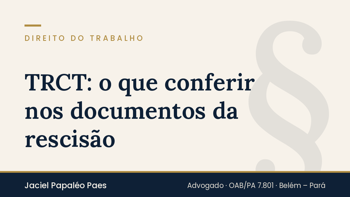 Capa do artigo “TRCT: o que conferir nos documentos da rescisão”, na área de Direito do Trabalho, por Jaciel Papaléo Paes