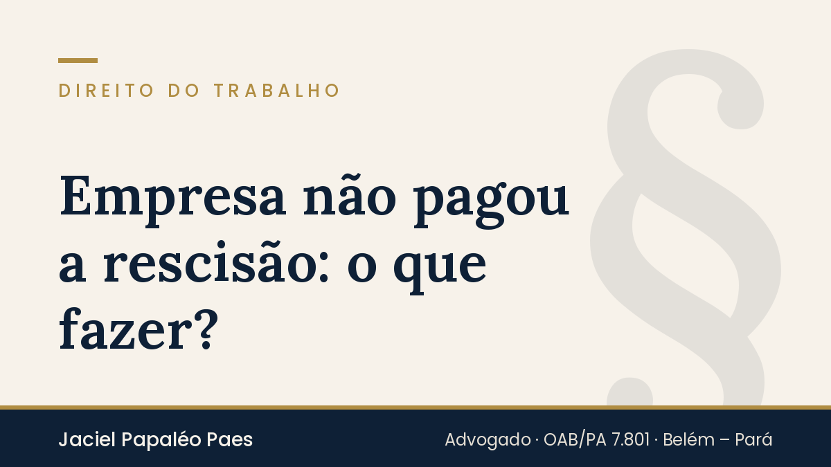 Capa do artigo “Empresa não pagou a rescisão: o que fazer?”, na área de Direito do Trabalho, por Jaciel Papaléo Paes