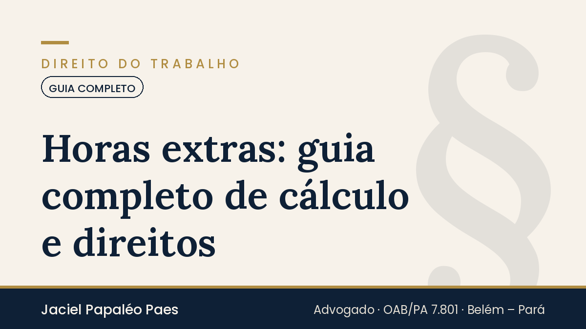 Capa do artigo “Horas extras: guia completo de cálculo e direitos”, na área de Direito do Trabalho, por Jaciel Papaléo Paes