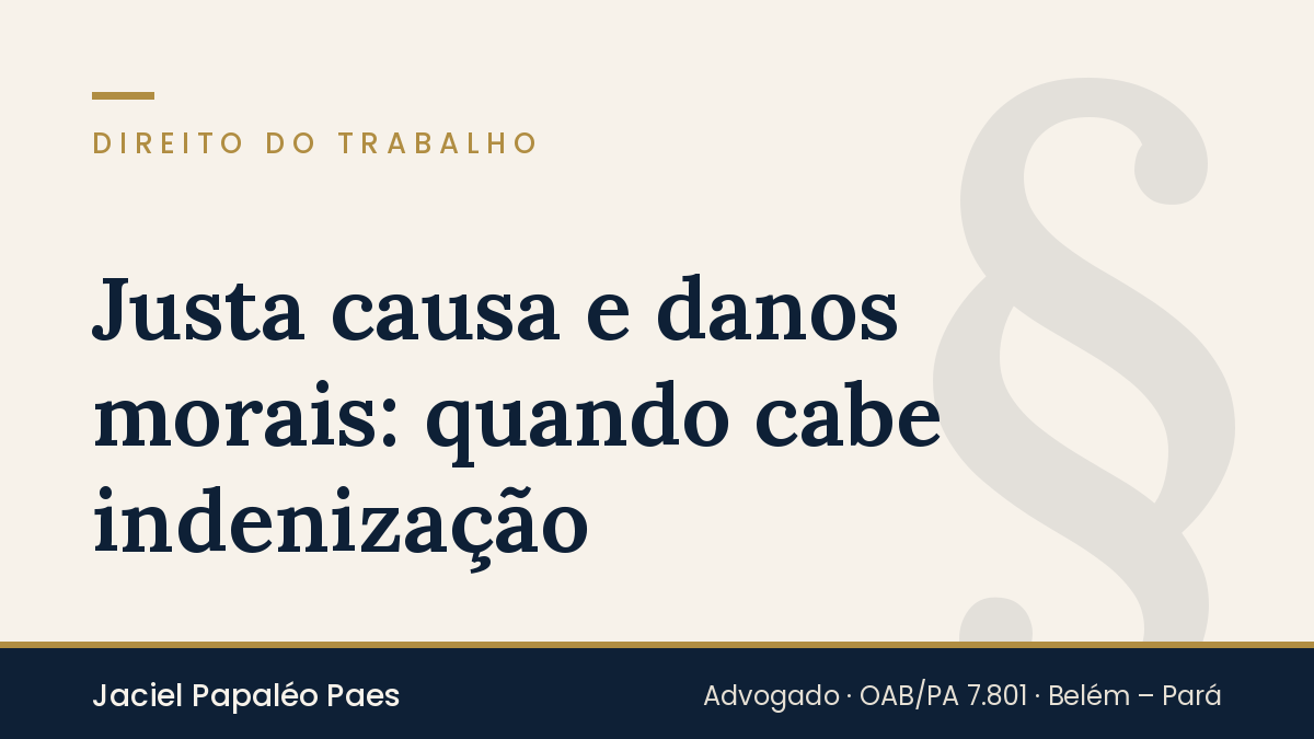 Capa do artigo “Justa causa e danos morais: quando cabe indenização”, na área de Direito do Trabalho, por Jaciel Papaléo Paes
