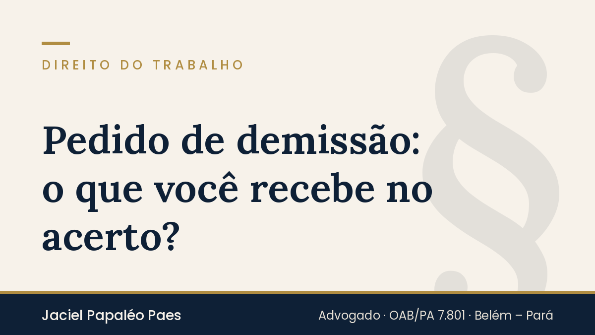 Capa do artigo “Pedido de demissão: o que você recebe no acerto?”, na área de Direito do Trabalho, por Jaciel Papaléo Paes