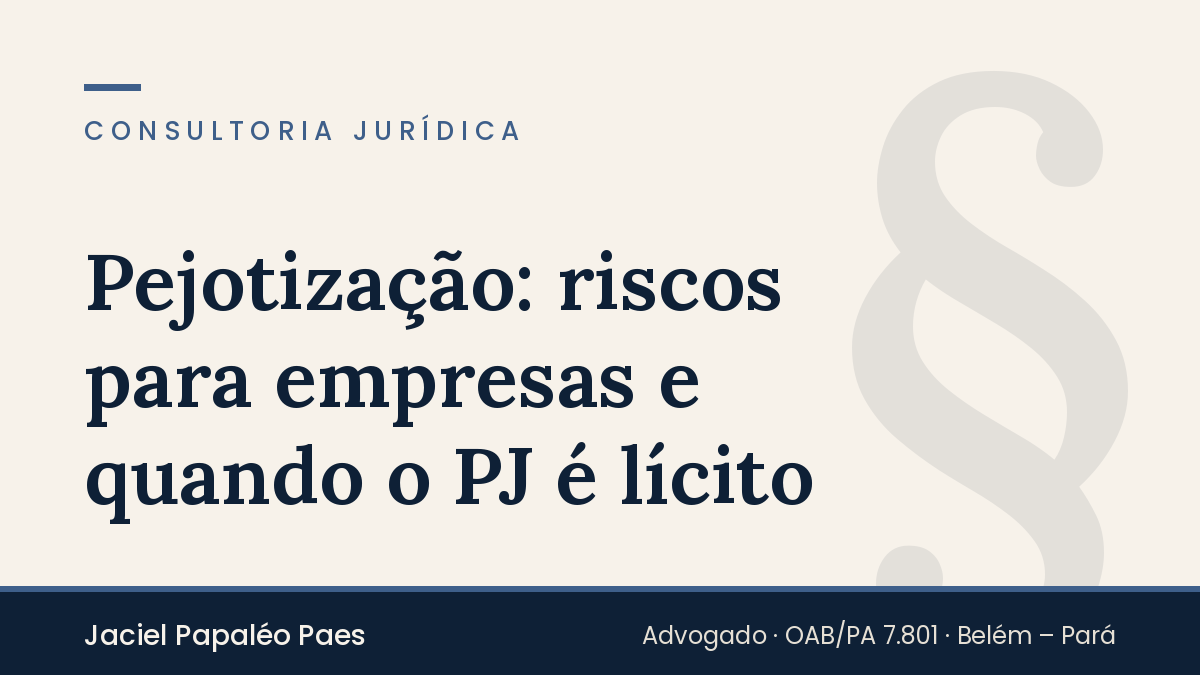 Capa do artigo “Pejotização: riscos para empresas e quando o PJ é lícito”, na área de Consultoria Jurídica, por Jaciel Papaléo Paes