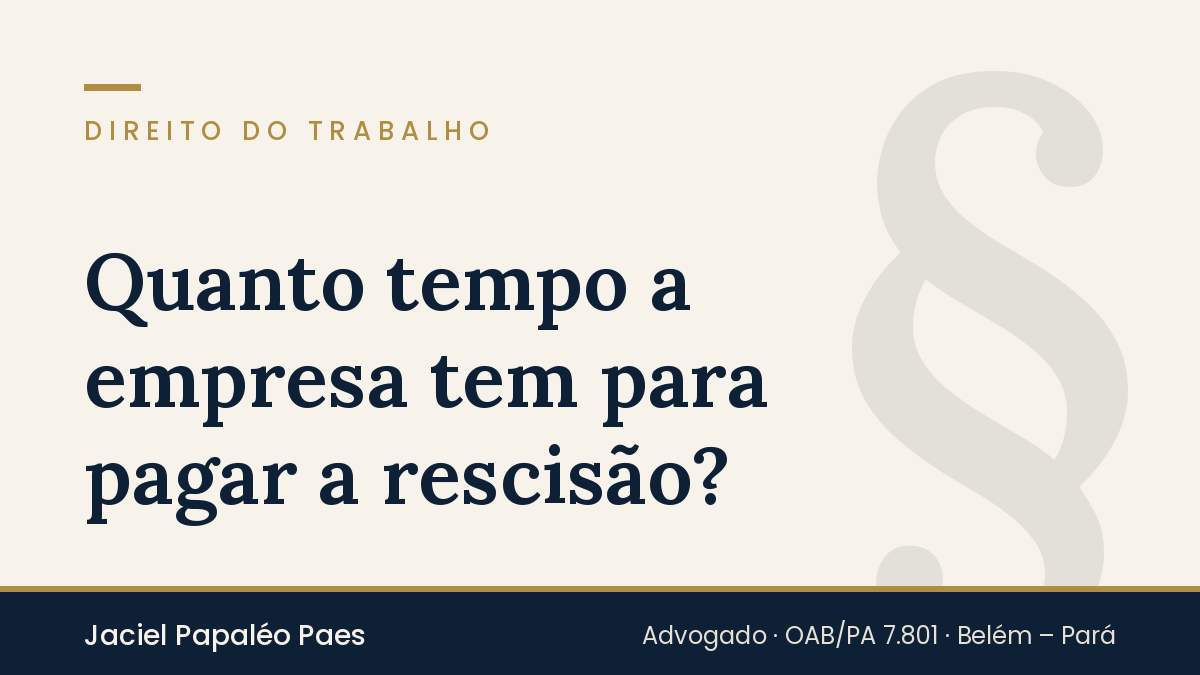 Capa do artigo “Quanto tempo a empresa tem para pagar a rescisão?”, na área de Direito do Trabalho, por Jaciel Papaléo Paes