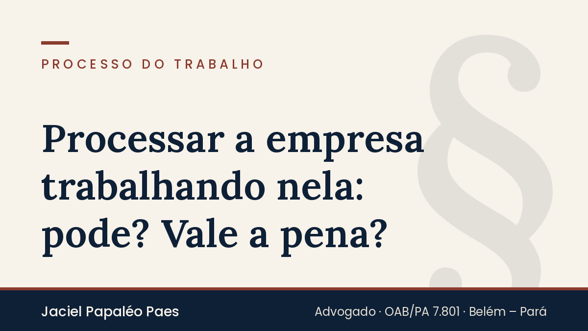 Capa do artigo “Processar a empresa trabalhando nela: pode? Vale a pena?”, na área de Processo do Trabalho, por Jaciel Papaléo Paes