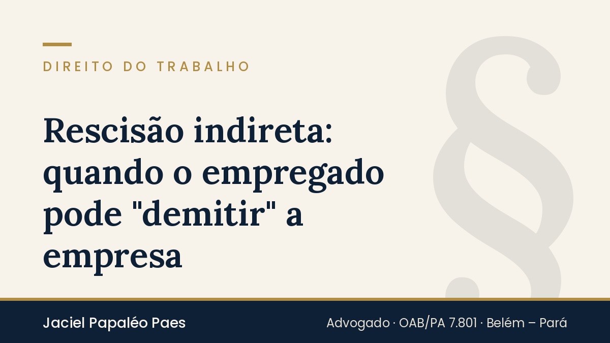 Capa do artigo “Rescisão indireta: quando o empregado pode "demitir" a empresa”, na área de Direito do Trabalho, por Jaciel Papaléo Paes