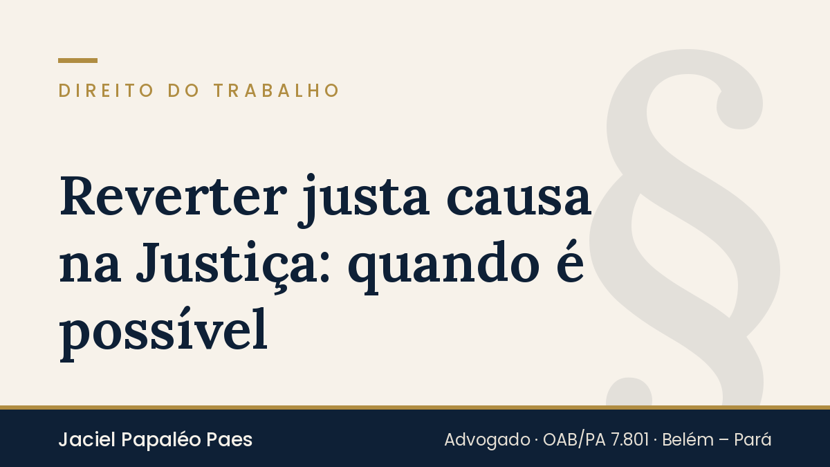 Capa do artigo “Reverter justa causa na Justiça: quando é possível”, na área de Direito do Trabalho, por Jaciel Papaléo Paes