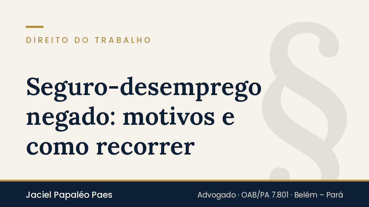 Capa do artigo “Seguro-desemprego negado: motivos e como recorrer”, na área de Direito do Trabalho, por Jaciel Papaléo Paes