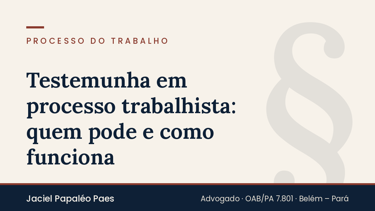 Capa do artigo “Testemunha em processo trabalhista: quem pode e como funciona”, na área de Processo do Trabalho, por Jaciel Papaléo Paes