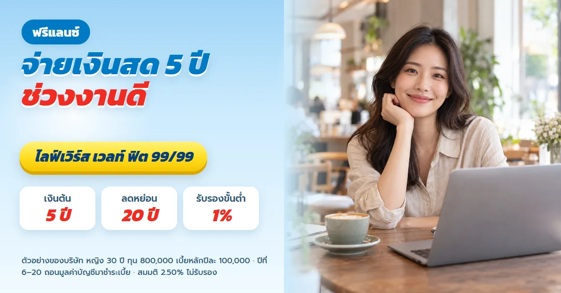 ไลฟ์เวิร์ส เวลท์ ฟิต 99/99 สำหรับฟรีแลนซ์ จ่ายเงินสด 5 ปีช่วงงานดี ลดหย่อนต่อได้ 20 ปี