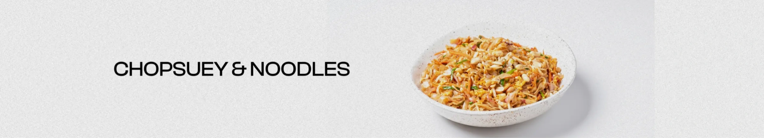 CHOPSUEY & NOODLES