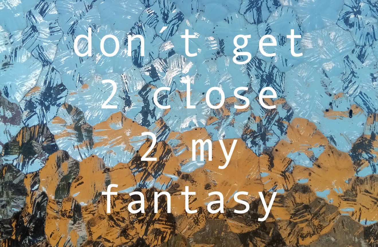 Don’t get 2 close 2 my fantasy