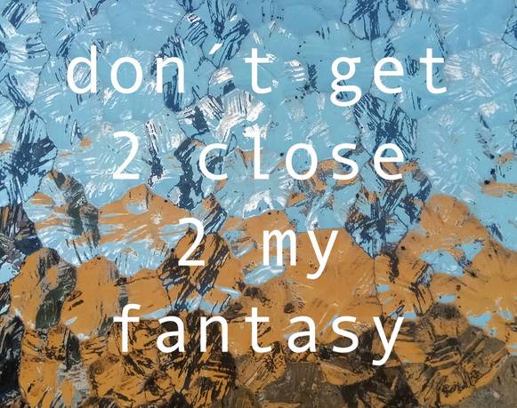 Don’t get 2 close 2 my fantasy
