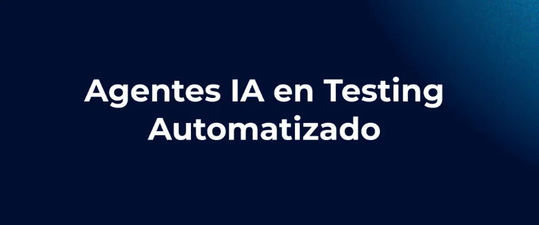 Agentes de IA en Testing: Automatización de Pruebas con Inteligencia