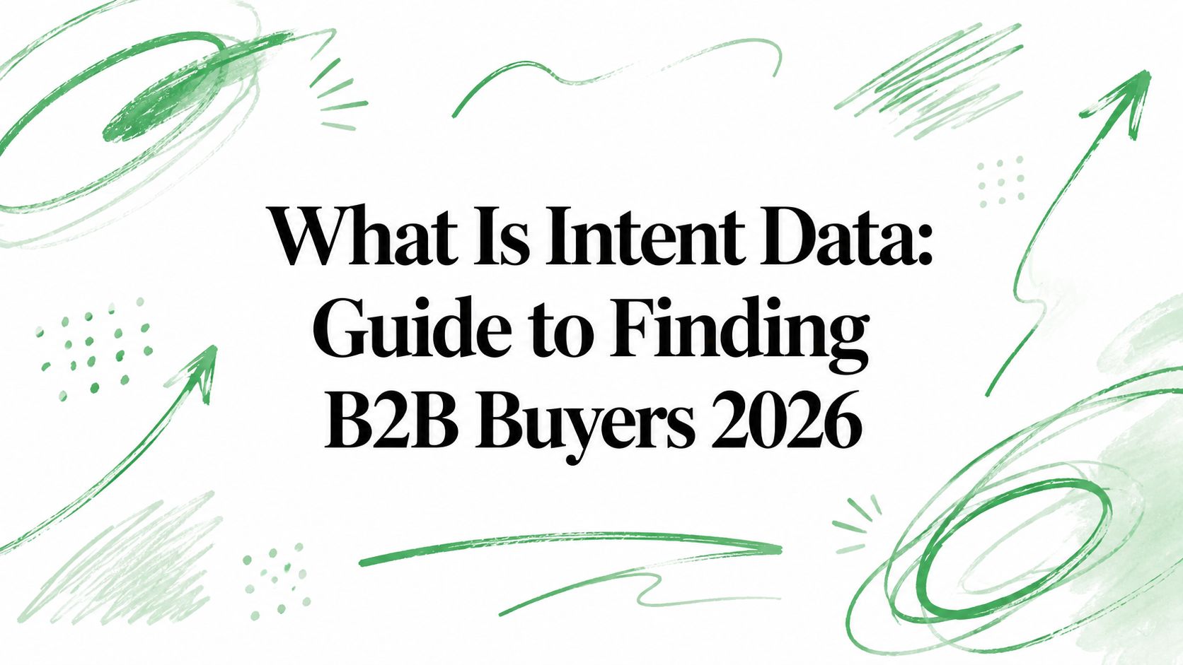What Is Intent Data: Guide to Finding B2B Buyers 2026