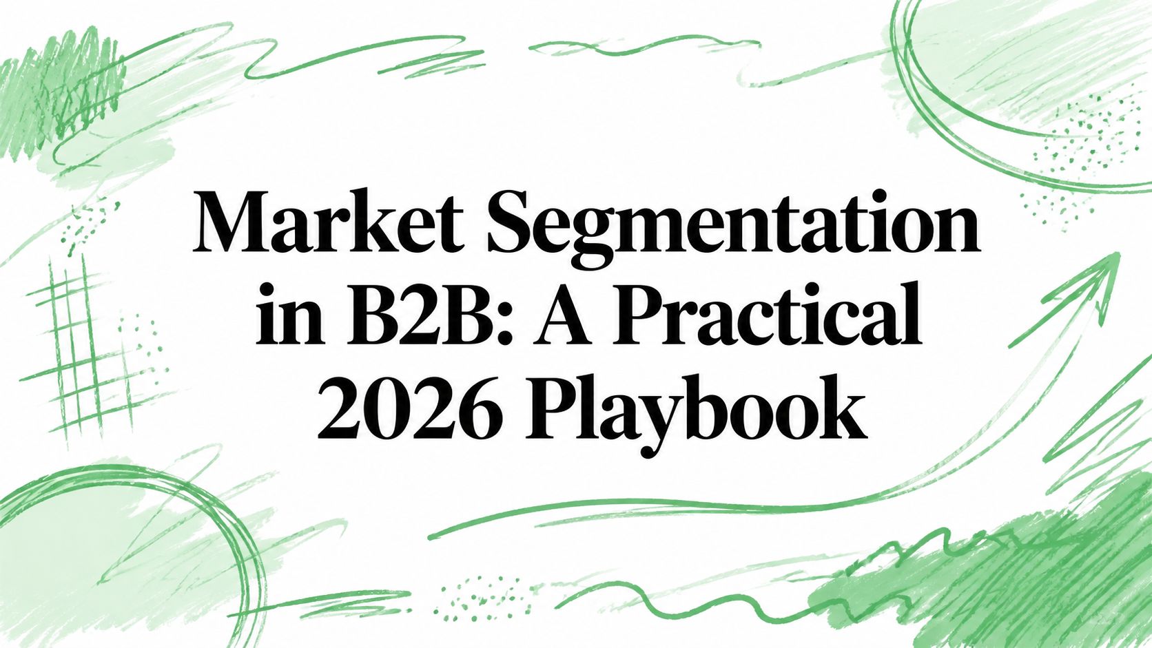 Market Segmentation in B2B: A Practical 2026 Playbook
