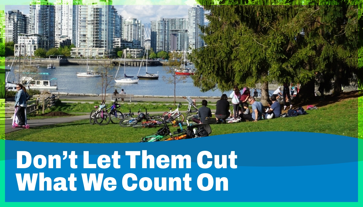 Better Vancouver Means Better Services. Don’t Let Them Cut What We Count On.