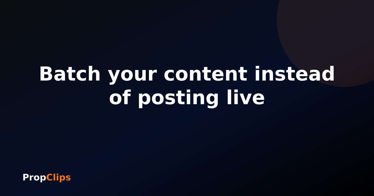 Batch your content instead of posting live