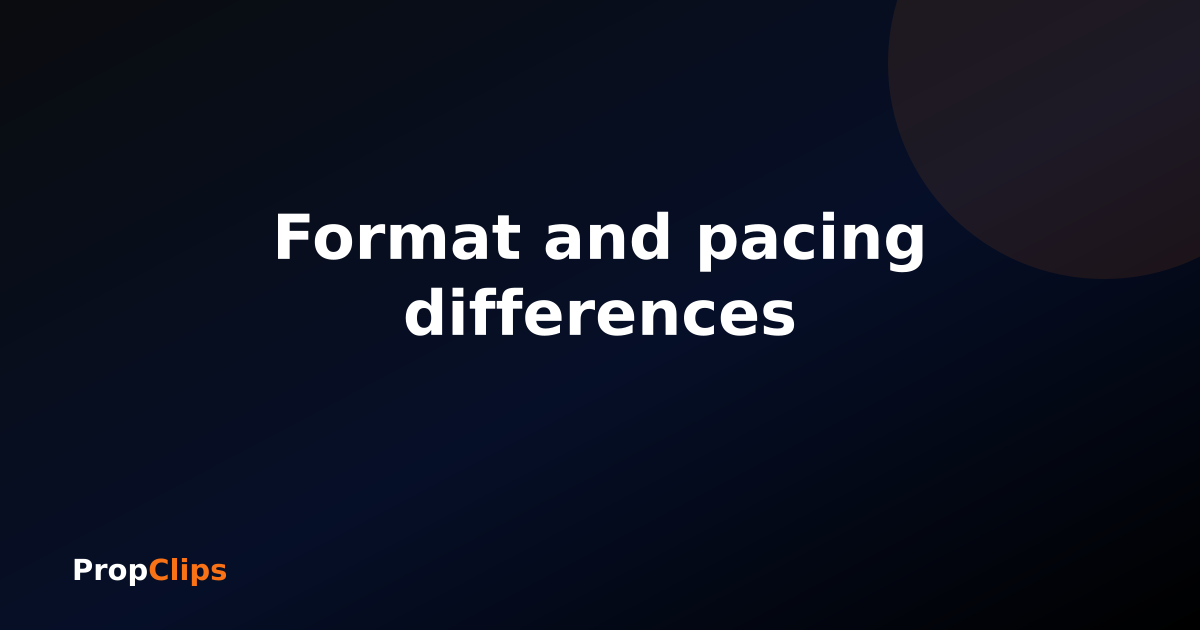 Format and pacing differences