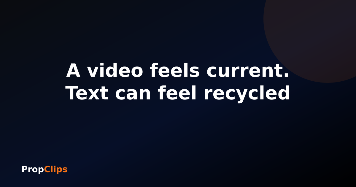 A video feels current. Text can feel recycled