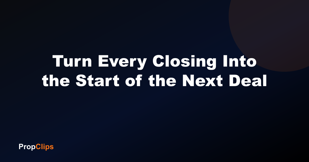 Turn Every Closing Into the Start of the Next Deal