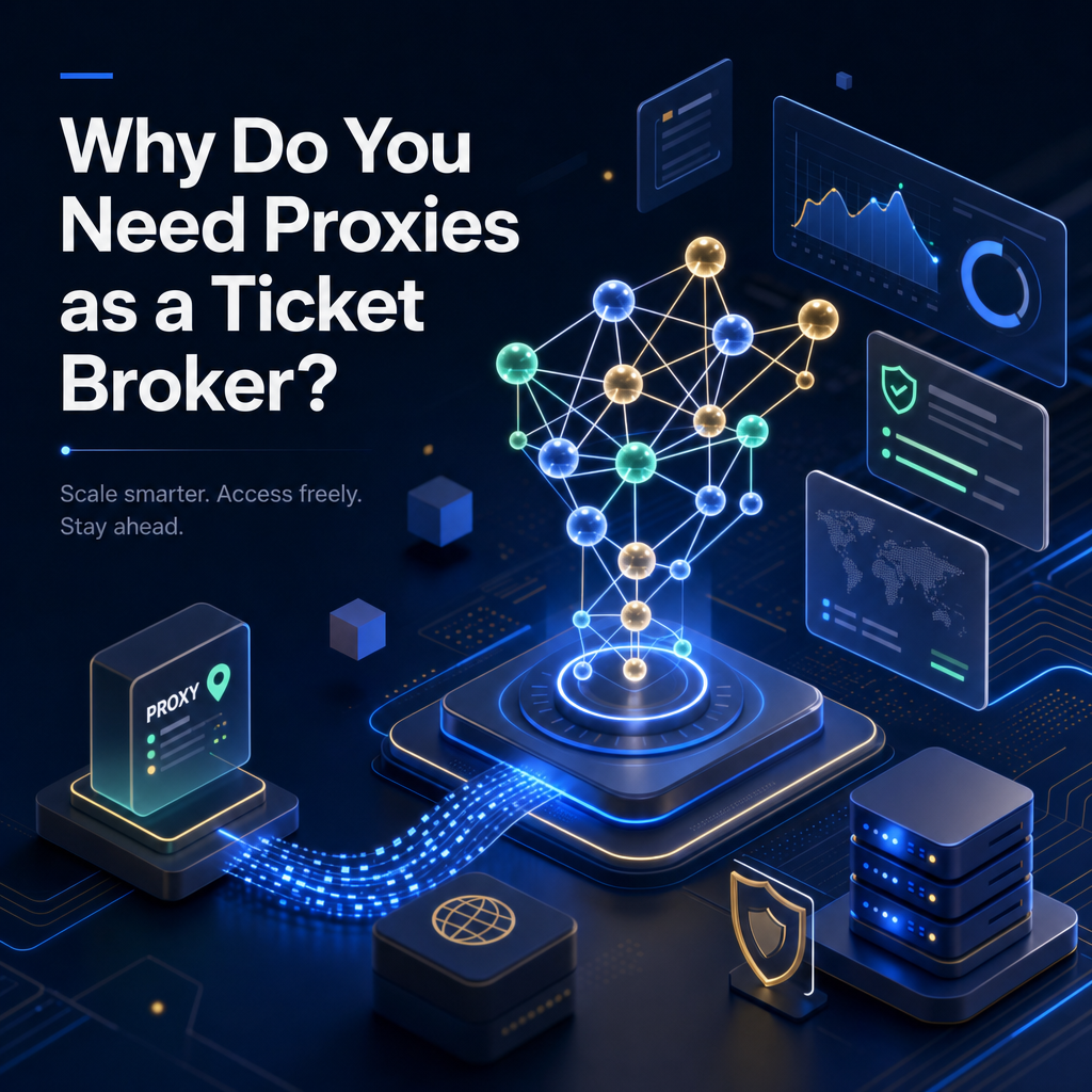 Why Do You Need Proxies as a Ticket Broker?