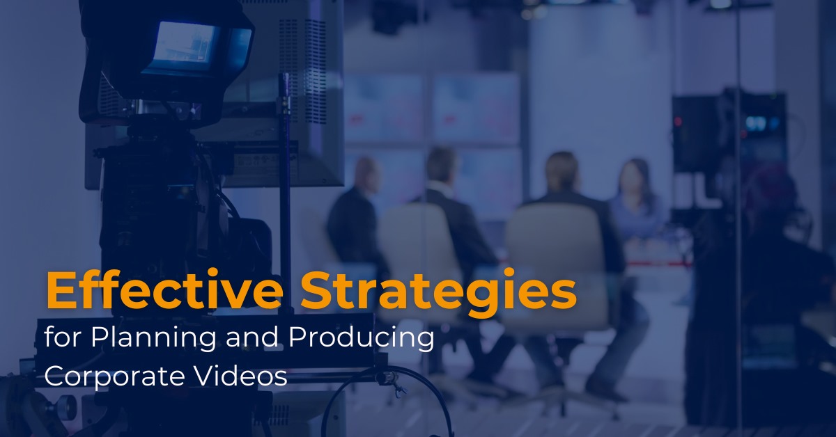 Effective Strategies for Planning and Producing Corporate Videos