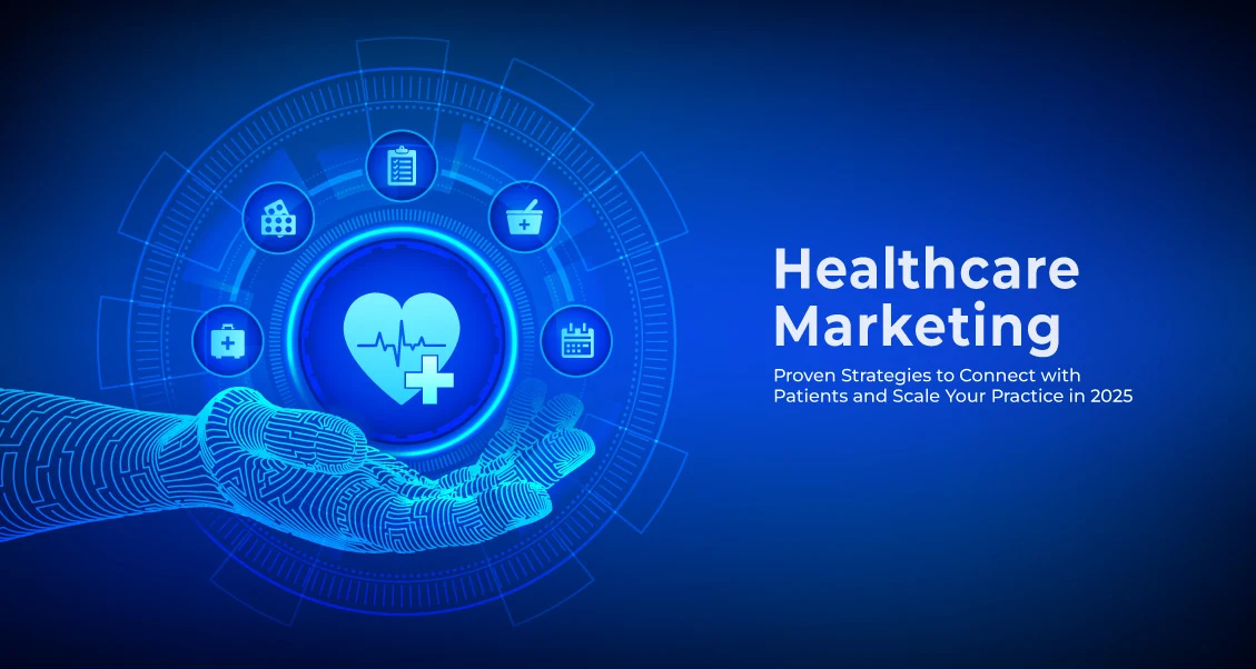 Healthcare Marketing: Proven Strategies to Connect with Patients and Scale Your Practice in 2025