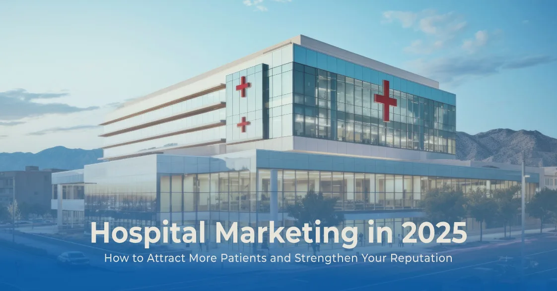 Hospital Marketing in 2025: How to Attract More Patients and Strengthen Your Reputation   