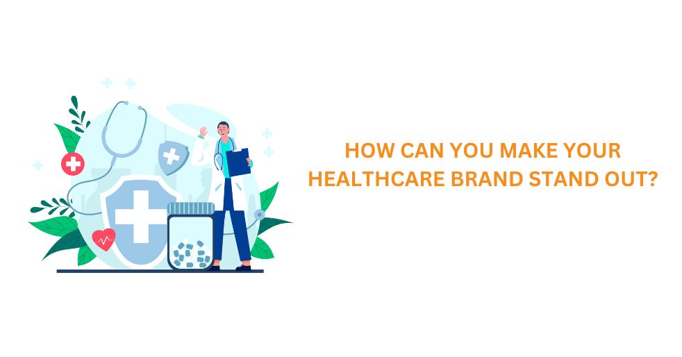 How Can You Make Your Healthcare Brand Stand Out?