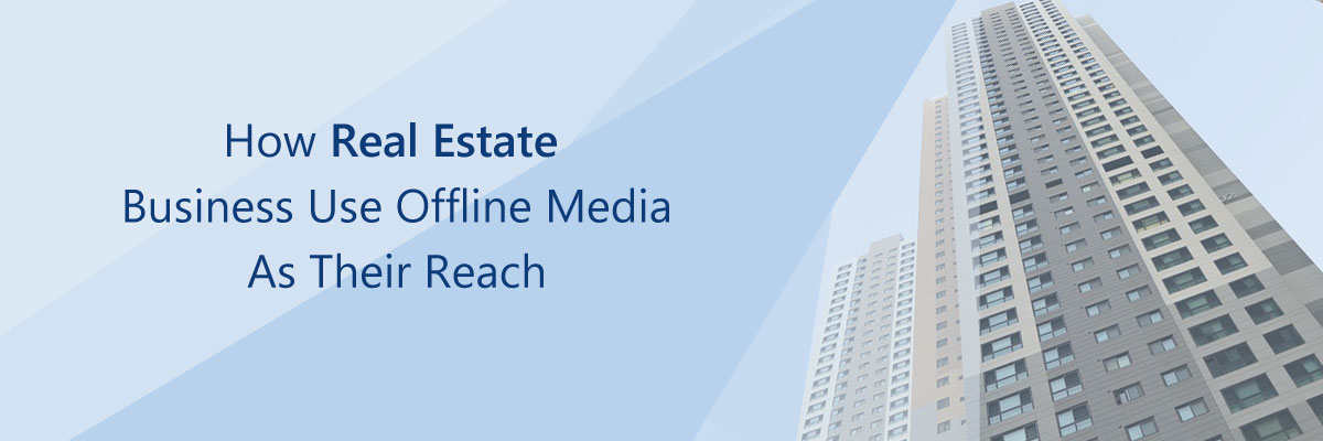 How Real Estate Business Use Offline Media As Their Reach