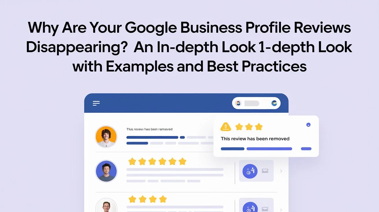 Why Are Your Google Business Profile Reviews Disappearing? An In-Depth Look with Examples and Best Practices