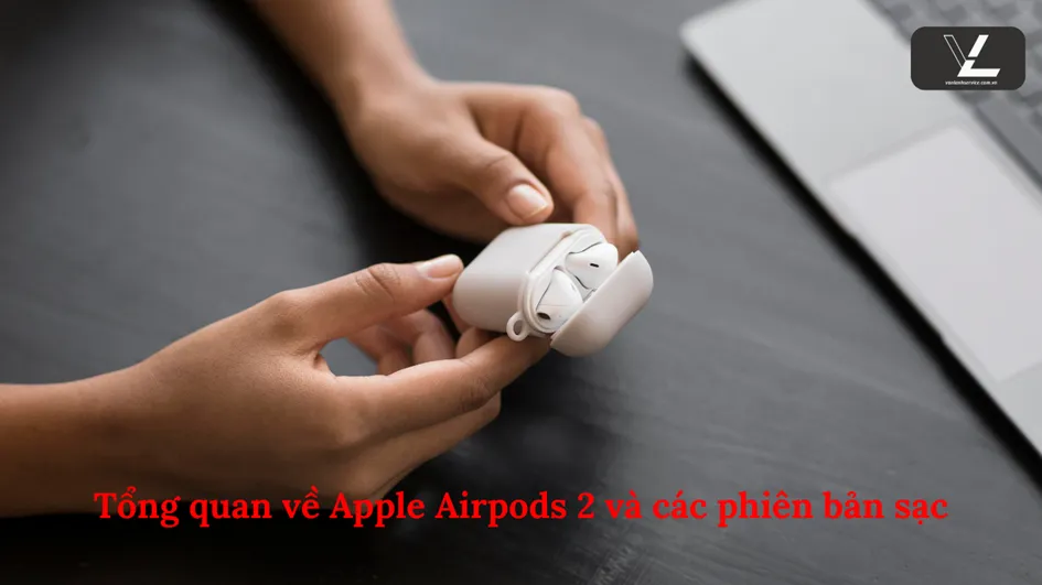 So sánh airpod 2 sạc có dây và không dây và điểm khác biệt