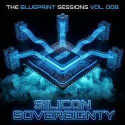 THE BLUEPRINT SESSIONS Vol. 008 SILICON SOVEREIGNTY