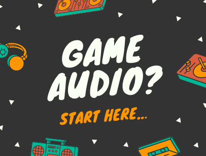 Game Audio? Start here...