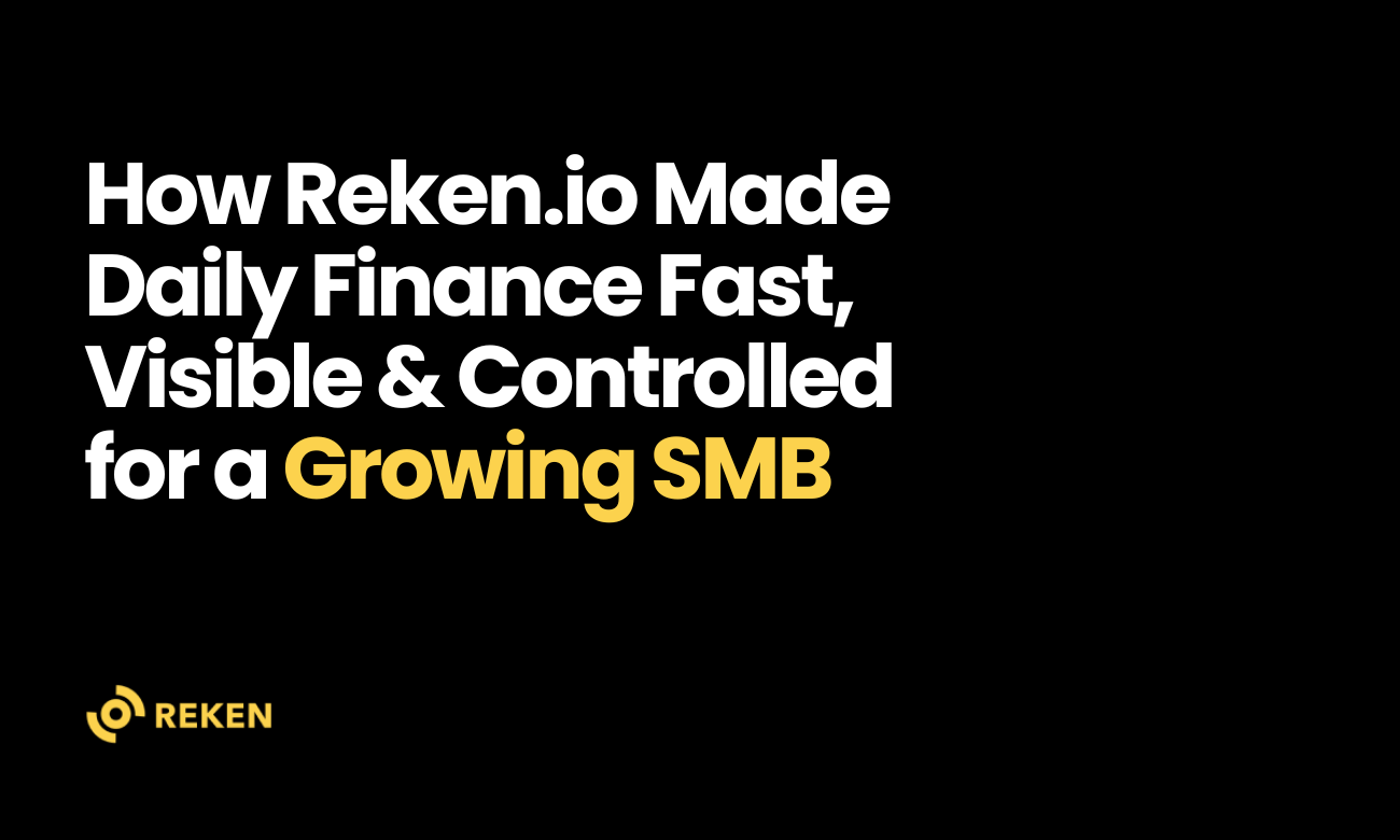 How Reken.io Enabled a Growing SMB to Make Daily Finance "Fast, Visible, and Controlled"