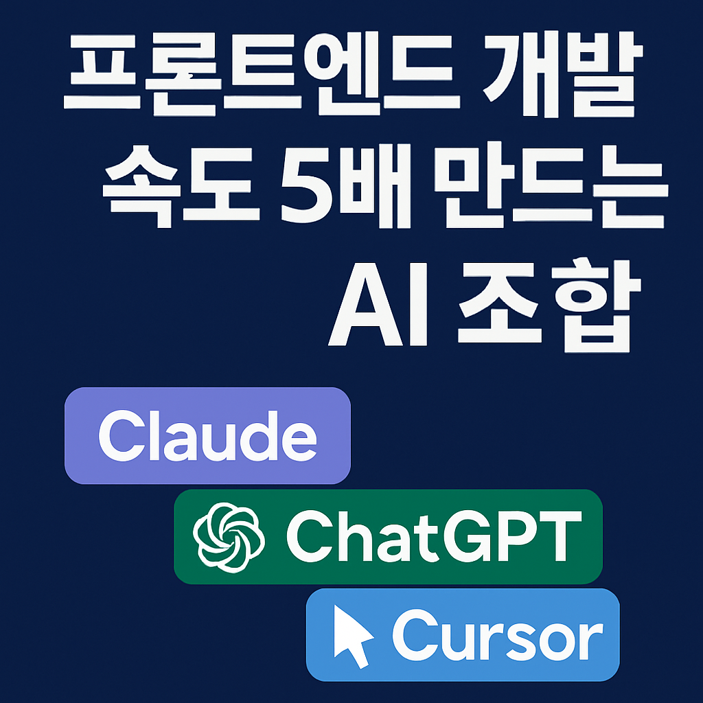 프론트엔드 개발 속도 5배 만드는 AI 조합: Claude + ChatGPT + Cursor 최적 활용법