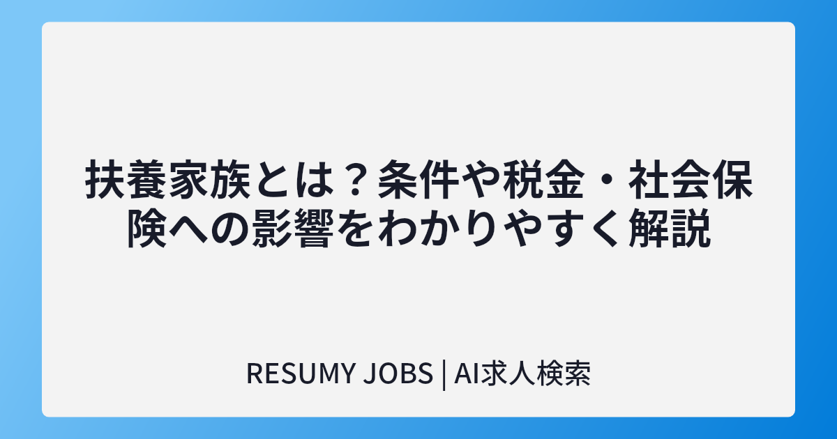 扶養家族とは?条件や税金・社会保険への影響をわかりやすく解説