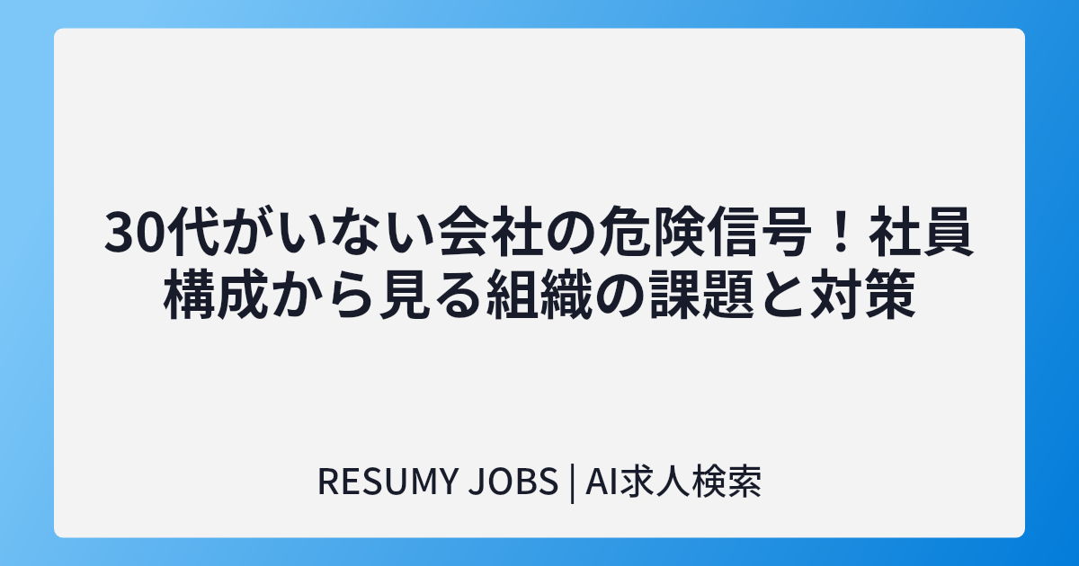 30代がいない会社の危険信号！社員構成から見る組織の課題と対策