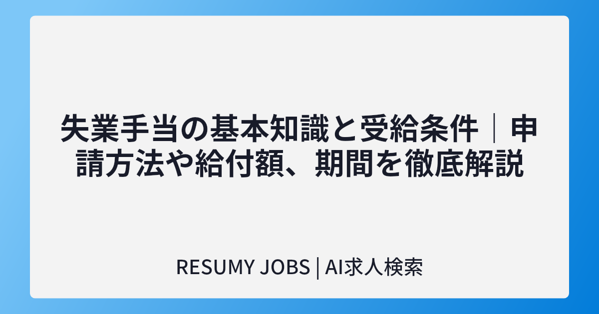 失業手当の基本知識と受給条件|申請方法や給付額、期間を徹底解説