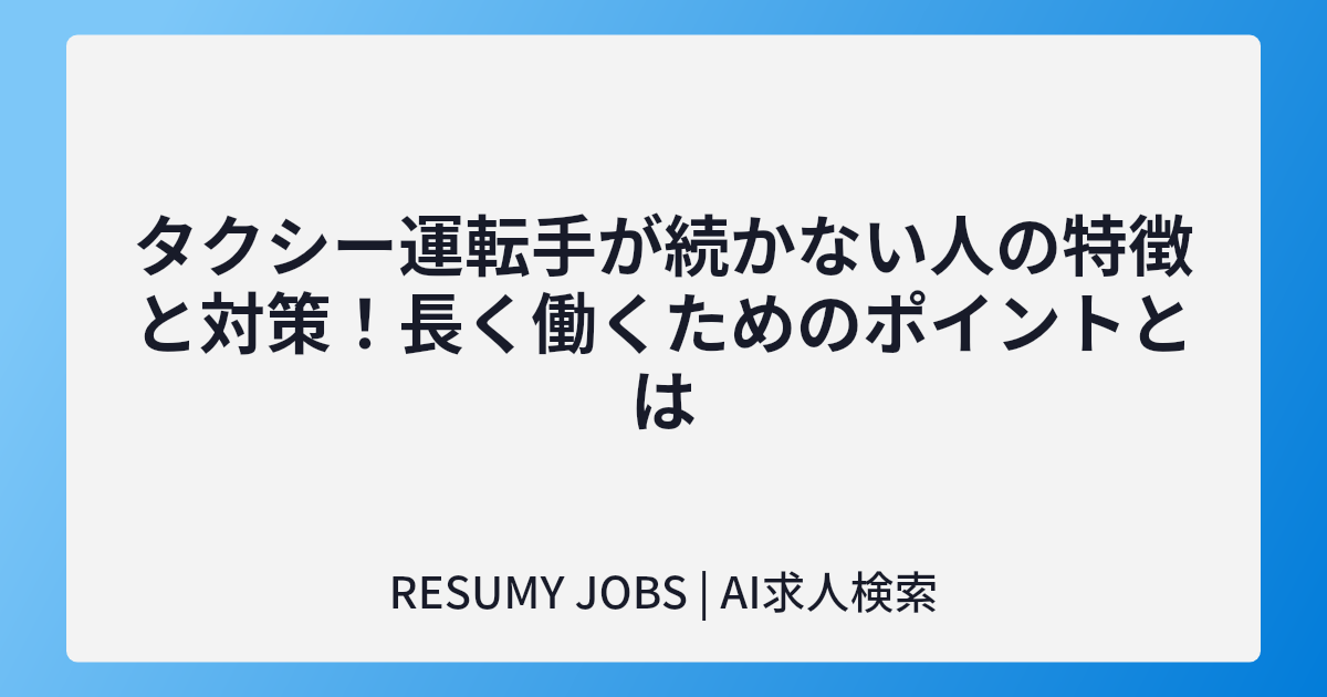 タクシー運転手が続かない人の特徴と対策！長く働くためのポイントとは