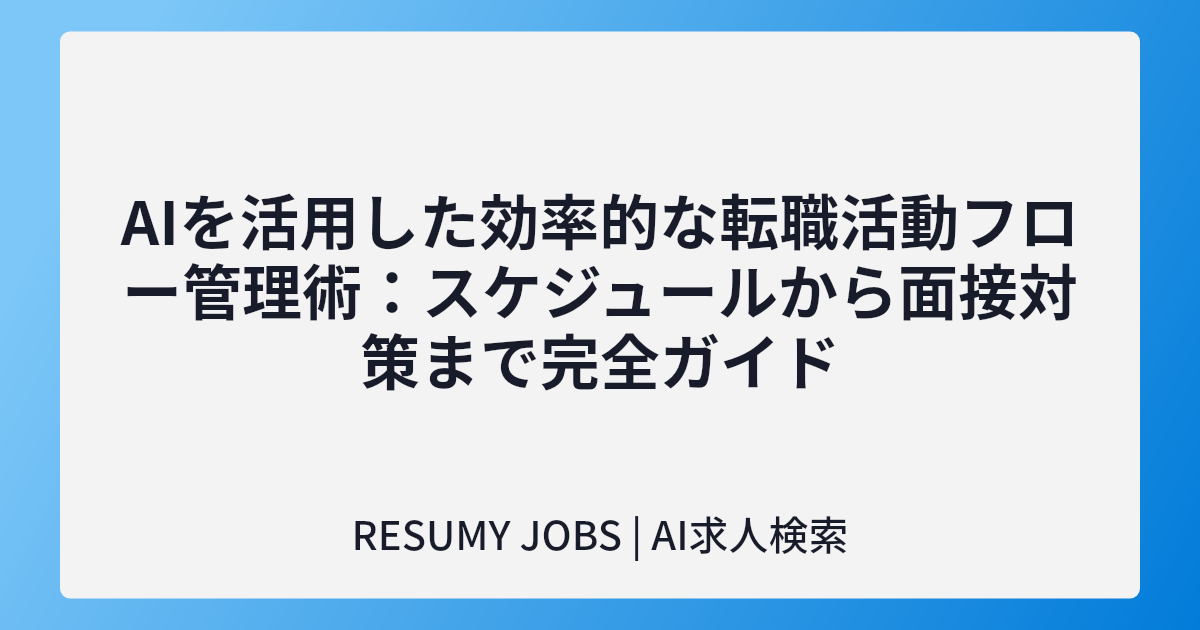 AIを活用した効率的な転職活動フロー管理術:スケジュールから面接対策まで完全ガイド