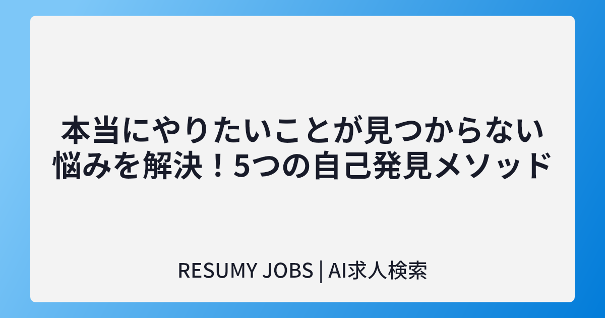 本当にやりたいことが見つからない悩みを解決!5つの自己発見メソッド