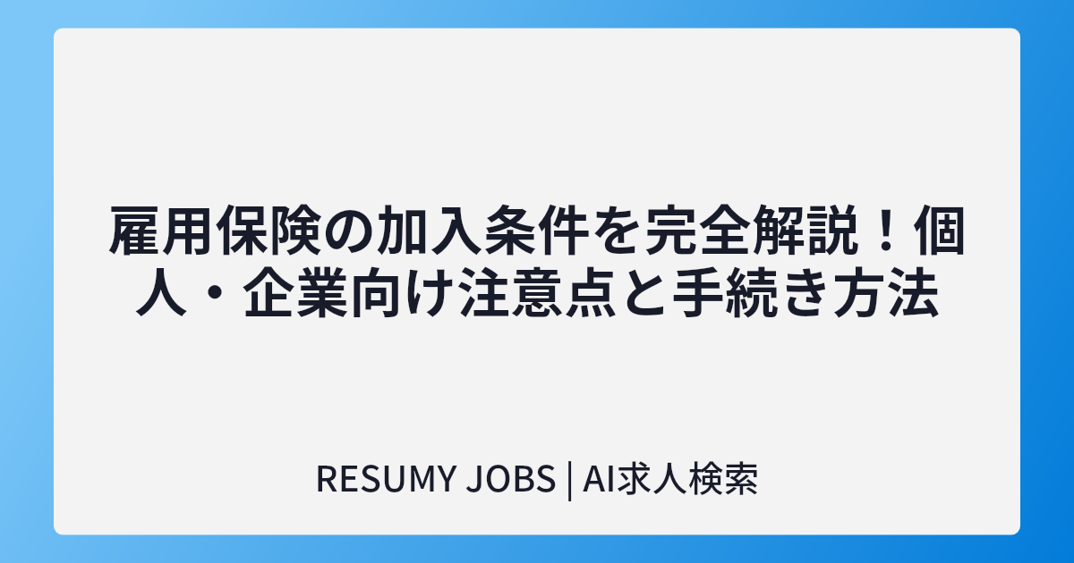 雇用保険の加入条件を完全解説!個人・企業向け注意点と手続き方法
