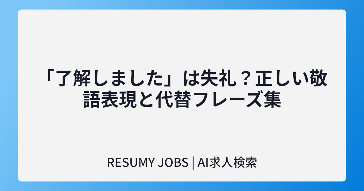 「了解しました」は失礼?正しい敬語表現と代替フレーズ集